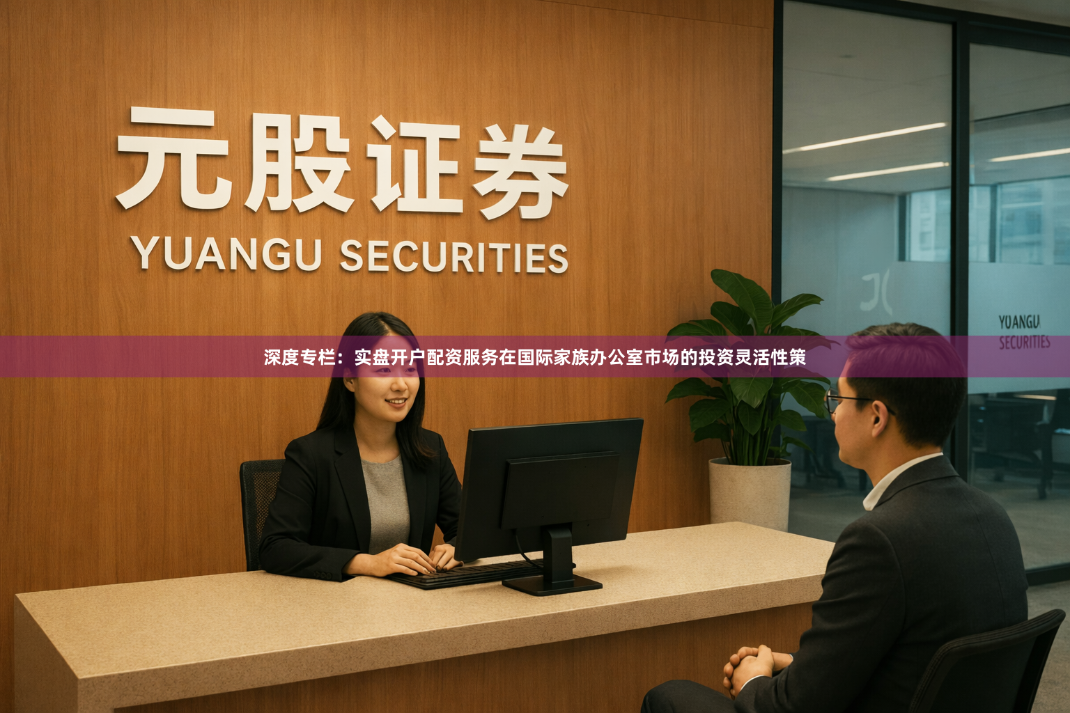 深度专栏：实盘开户配资服务在国际家族办公室市场的投资灵活性策
